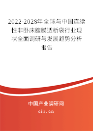2022-2028年全球與中國連續性非臥床腹膜透析袋行業現狀全面調研與發展趨勢分析報告