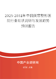 2025-2031年中國美容整形醫院行業現狀調研與發展趨勢預測報告
