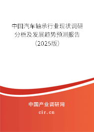 中國汽車軸承行業(yè)現(xiàn)狀調(diào)研分析及發(fā)展趨勢預測報告（2025版）