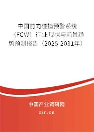 中國前向碰撞預警系統（FCW）行業現狀與前景趨勢預測報告（2025-2031年）