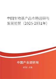 中國(guó)生物基產(chǎn)品市場(chǎng)調(diào)研與發(fā)展前景（2025-2031年）