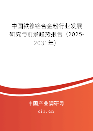 中國鐵鎳鉻合金粉行業發展研究與前景趨勢報告（2025-2031年）
