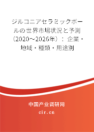 ジルコニアセラミックボールの世界市場狀況と予測（2020～2026年）：企業·地域·種類·用途別