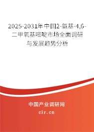 2025-2031年中國2-氨基-4,6-二甲氧基嘧啶市場全面調研與發展趨勢分析