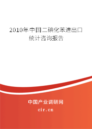 2010年中國二碘化苯進出口統計咨詢報告