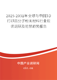 2025-2031年全球與中國3D打印高分子粉末材料行業(yè)現(xiàn)狀調(diào)研及前景趨勢(shì)報(bào)告