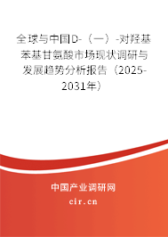 全球與中國D-（一）-對羥基苯基甘氨酸市場現狀調研與發展趨勢分析報告（2025-2031年）
