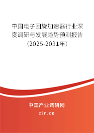 中國電子回旋加速器行業深度調研與發展趨勢預測報告（2025-2031年）