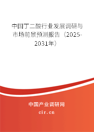 中國丁二酸行業(yè)發(fā)展調(diào)研與市場前景預測報告（2025-2031年）