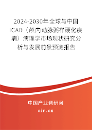 2024-2030年全球與中國ICAD（顱內動脈粥樣硬化疾病）病理學市場現狀研究分析與發展前景預測報告
