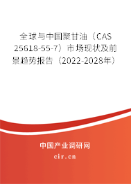 全球與中國聚甘油（CAS 25618-55-7）市場現狀及前景趨勢報告（2022-2028年）