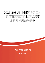 2025-2031年中國礦場礦區(qū)水泥用石灰?guī)r礦行業(yè)現(xiàn)狀深度調(diào)研及發(fā)展趨勢分析