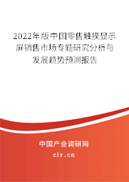 2022年版中國零售觸摸顯示屏銷售市場專題研究分析與發展趨勢預測報告