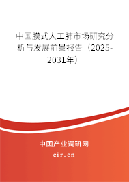 中國膜式人工肺市場研究分析與發展前景報告（2025-2031年）