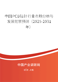 中國PCB鉆針行業市場分析與發展前景預測（2025-2031年）