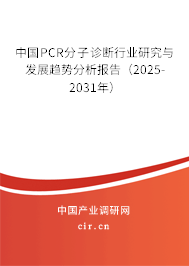 中國PCR分子診斷行業研究與發展趨勢分析報告（2025-2031年）