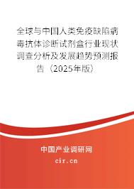 全球與中國(guó)人類免疫缺陷病毒抗體診斷試劑盒行業(yè)現(xiàn)狀調(diào)查分析及發(fā)展趨勢(shì)預(yù)測(cè)報(bào)告（2025年版）