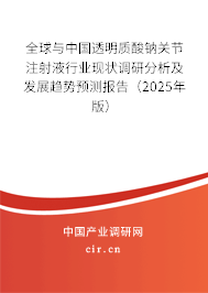 全球與中國透明質酸鈉關節注射液行業現狀調研分析及發展趨勢預測報告（2025年版）