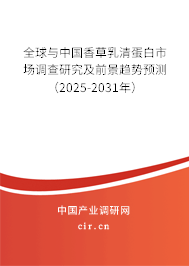 全球與中國香草乳清蛋白市場調查研究及前景趨勢預測（2025-2031年）