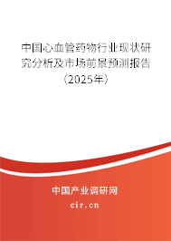 中國心血管藥物行業現狀研究分析及市場前景預測報告（2025年）