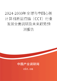 2024-2030年全球與中國心臟計算機斷層掃描（CCT）行業發展全面調研及未來趨勢預測報告