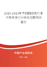 2010-2015年中國圓盤刷行業市場競爭力分析及規模預測報告