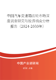 中國(guó)汽車(chē)變速箱齒輪市場(chǎng)深度調(diào)查研究與投資機(jī)會(huì)分析報(bào)告（2024-2030年）