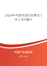 2010年中國微晶石蠟進出口統計咨詢報告