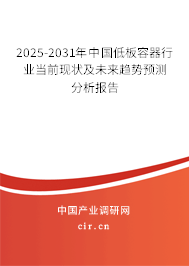 2025-2031年中國低板容器行業當前現狀及未來趨勢預測分析報告
