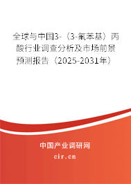 全球與中國3-（3-氟苯基）丙酸行業調查分析及市場前景預測報告（2025-2031年）