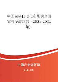 中國包裝自動化市場調查研究與發展趨勢（2025-2031年）
