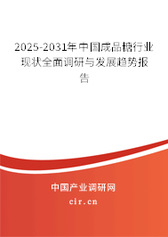 2025-2031年中國成品糖行業現狀全面調研與發展趨勢報告