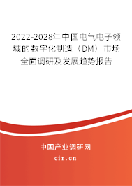 2022-2028年中國(guó)電氣電子領(lǐng)域的數(shù)字化制造（DM）市場(chǎng)全面調(diào)研及發(fā)展趨勢(shì)報(bào)告