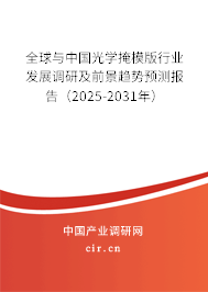 全球與中國光學掩模版行業發展調研及前景趨勢預測報告（2025-2031年）