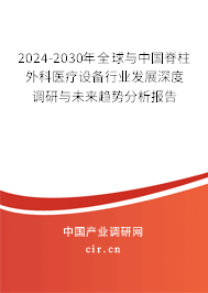 2024-2030年全球與中國脊柱外科醫療設備行業發展深度調研與未來趨勢分析報告