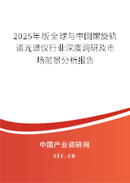 2025年版全球與中國螺旋軌道光譜儀行業深度調研及市場前景分析報告