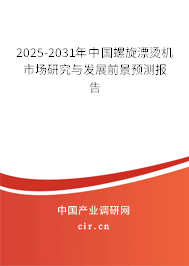 2025-2031年中國螺旋漂燙機市場研究與發展前景預測報告