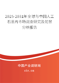 2025-2031年全球與中國人工石墨片市場調查研究及前景分析報告
