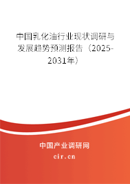 中國乳化油行業(yè)現(xiàn)狀調(diào)研與發(fā)展趨勢預測報告（2025-2031年）