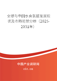 全球與中國水合氯醛發展現狀及市場前景分析（2025-2031年）