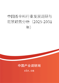 中國香辛料行業發展調研與前景趨勢分析（2025-2031年）