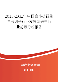 2025-2031年中國血小板衍生生長因子行業發展調研與行業前景分析報告