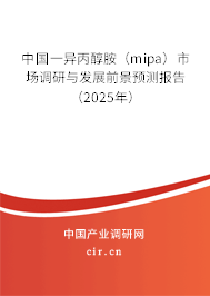 中國一異丙醇胺（mipa）市場調研與發展前景預測報告（2025年）