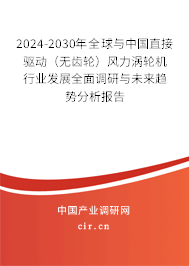 2024-2030年全球與中國直接驅動（無齒輪）風力渦輪機行業發展全面調研與未來趨勢分析報告
