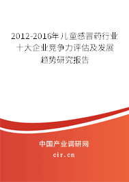 2012-2016年兒童感冒藥行業十大企業競爭力評估及發展趨勢研究報告