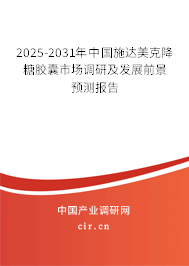 2025-2031年中國施達美克降糖膠囊市場調研及發展前景預測報告