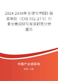 2024-2030年全球與中國3-氨基苯酚（CAS 591-27-5）行業全面調研與發展趨勢分析報告