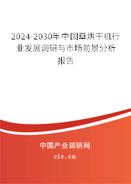 2024-2030年中國草烘干機行業發展調研與市場前景分析報告
