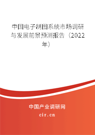 中國電子制圖系統市場調研與發展前景預測報告（2022年）