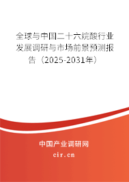 全球與中國二十六烷酸行業(yè)發(fā)展調研與市場前景預測報告（2025-2031年）